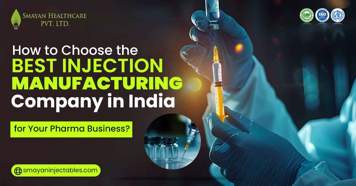 How to Choose the Best Injection Manufacturing Company in India for Your Pharma Business? | Smayan Injectables